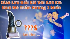 Giao lưu đấu giá với anh em đam mê Trầm hương 3 miền - Mộc Nhiên Phát.