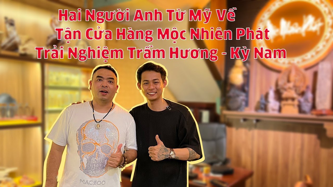 Hai người anh từ Mỹ về tận cửa hàng Mộc Nhiên Phát thăm quan trải nghiệm trầm hương - kỳ nam